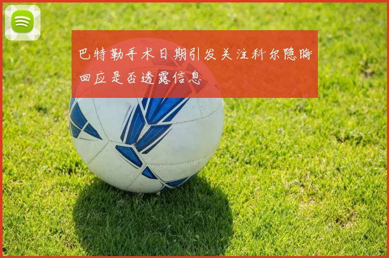 巴特勒手术日期引发关注科尔隐晦回应是否透露信息