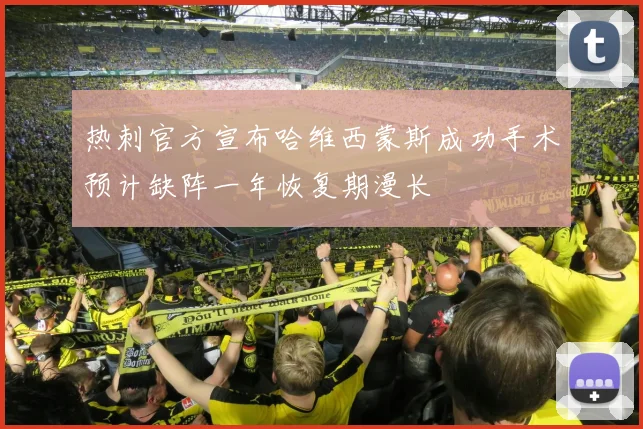 热刺官方宣布哈维西蒙斯成功手术预计缺阵一年恢复期漫长