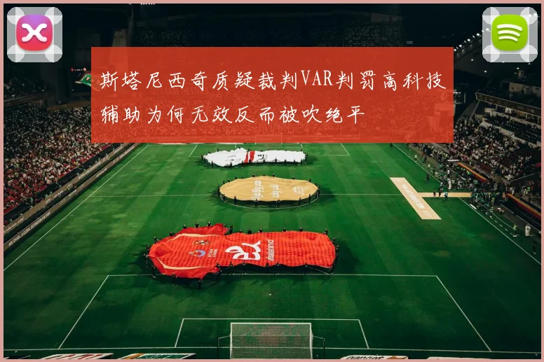 斯塔尼西奇质疑裁判VAR判罚高科技辅助为何无效反而被吹绝平