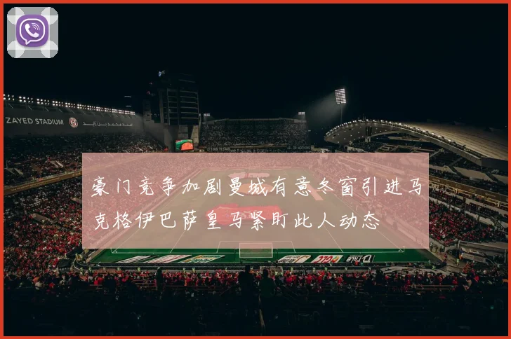 豪门竞争加剧曼城有意冬窗引进马克格伊巴萨皇马紧盯此人动态